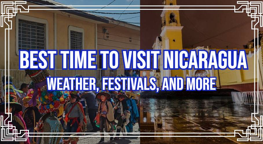 Best Time to Visit Nicaragua: Weather, Festivals, and More